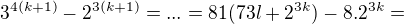 $3^{4(k+1)}-2^{3(k+1)}= ... = 81(73l+2^{3k})-8.2^{3k}=$
