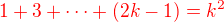 $\color{red}1 + 3 +\cdots + (2k-1) = k^2$