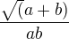 $\frac{\sqrt(a+b)}{ab}$