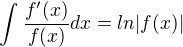 $\int_{}^{}\frac{f'(x)}{f (x)} dx= ln|f(x)| $