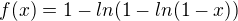 $f(x)=1-ln(1-ln(1-x))$