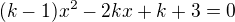 kopírovat do textarea $(k-1)x^2-2kx+k+3=0$