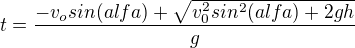 $t=\frac{-v_osin (alfa)+\sqrt{v_0^2sin^2(alfa)+2gh}}{g}$