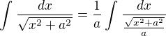 $\int_{}^{}\frac{dx}{\sqrt{x^{2}+a^{2}}}=\frac{1}{a}\int_{}^{}\frac{dx}{\frac{\sqrt{x^{2}+a^{2}}}{a}}$