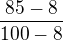 $\frac{85-8}{100-8}$