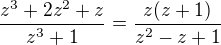 $\frac{z^3+2z^2+z}{z^3+1}=\frac{z(z+1)}{z^2-z+1}$