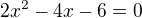 $2x^2 - 4x -6 =0$