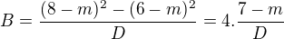 $B=\frac{(8-m)^2-(6-m)^2}D=4.\frac{7-m}D$