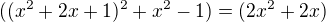 $((x^2+2x+1)^2+x^2 -1) = (2x^2 +2x)$
