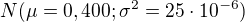 $N (\mu =0,400; \sigma ^{2}= 25\cdot 10^{-6})$