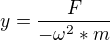 $y=\frac{F}{-\omega^2*m}$