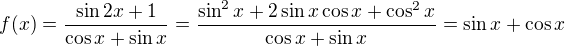 $f(x)=\frac{\sin2x+1}{\cos x+\sin x}=\frac{\sin^2x+2\sin x\cos x+\cos^2x}{\cos x+\sin x}=\sin x+\cos x$