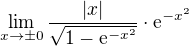 $\lim_{x\to\pm 0}\frac{|x|}{\sqrt{1-\mathrm{e}^{-x^2}}}\cdot \mathrm{e}^{-x^2}$
