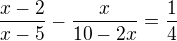 $\frac{x-2}{x-5}-\frac{x}{10-2x}=\frac 14$