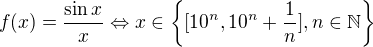 $f(x)=\frac{\sin x}{x}\Leftrightarrow x\in \{[10^{n},10^{n}+\frac{1}{n}],n\in \mathbb{N}\}$