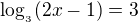 $\log_{_{3}}(2x-1)=3$