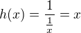 $h(x) = \frac{1}{\frac{1}{x}} = x$