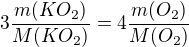 $3\frac{m(KO_2)}{M(KO_2)}=4\frac{m(O_2)}{M(O_2)}$