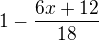 $1-\frac{6x+12}{18}$