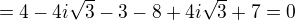 $=4-4i\sqrt3-3-8+4i\sqrt3+7=0$
