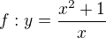 $f: y= \frac{x^{2}+1}{x}$