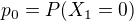 $p_0 = P(X_1 = 0)$