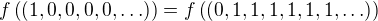 $f\((1,0,0,0,0,\ldots)\)=f\((0,1,1,1,1,1,1,\ldots)\)$