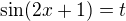 $\sin (2x+1)=t$