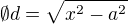 $\emptyset d=\sqrt{x^{2}-a^{2}}$