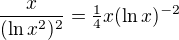 $\frac{x}{(\ln{x^2})^2}=\tfrac14x(\ln{x})^{-2}$