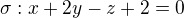 $\sigma: x+2y-z+2=0$