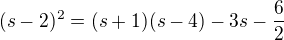 $(s-2)^2=(s+1)(s-4)-3s-\frac6 2$