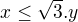 $x \leq \sqrt{3}.y$