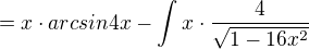 $=x\cdot arcsin4x - \int_{}^{}x\cdot \frac{4}{\sqrt{1-16x^2}}$