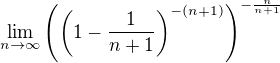 $\lim_{n\to\infty }\(\(1-\frac{1}{n+1}\)^{-(n+1)}\)^{-\frac{n}{n+1}}$