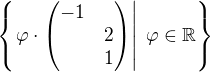 $\{\left.\varphi\cdot\begin{pmatrix}-1\nl2\nl1\end{pmatrix}\right|\;\varphi\in\mathbb{R}\}$