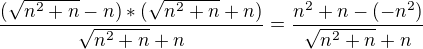 $\frac{(\sqrt{n^{2}+n}-n)*(\sqrt{n^{2}+n}+n)}{\sqrt{n^{2}+n}+n}=\frac{n^{2}+n-(-n^{2})}{\sqrt{n^{2}+n}+n}$