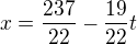 $x=\frac{237}{22}-\frac{19}{22}t$