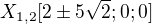 $X_{1,2}[2\pm 5\sqrt{2};0;0]$
