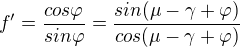 $f'=\frac{cos\varphi}{sin\varphi}=\frac{sin(\mu -\gamma +\varphi)}{cos(\mu -\gamma +\varphi)}$