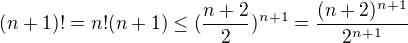 $(n+1)!=n!(n+1)\le (\frac{n+2}{2})^{n+1} = \frac{(n+2)^{n+1}}{2^{n+1}}$