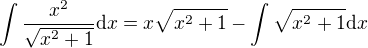 $\int \frac{x^2}{\sqrt{x^2+1}} \mathrm{d}x = x \sqrt{x^2+1} - \int \sqrt{x^2+1} \mathrm{d} x$
