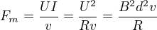 $F_m=\frac{UI}{v}=\frac{U^2}{Rv}=\frac{B^2d^2v}{R}$