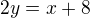 $2y=x+8$