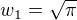 $w_1=\sqrt\pi$