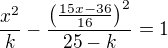 ${x^2\over k} - {\({\frac{15x-36}{16}}\)^2\over {25-k}} = 1$