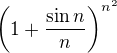 $\left(1+\frac{\sin n}n\right)^{n^2}$
