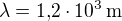 $\lambda=1{,}2\cdot 10^3\,\mathrm{m}$