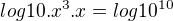 $log10.x^3.x=log10^{10}$