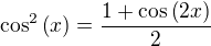 $\cos^2{\left(x\right)}=\frac{1+\cos{\left(2x\right)}}{2}$